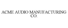 ACME AUDIO MANUFACTURING CO.