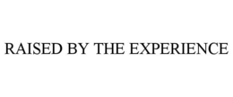 RAISED BY THE EXPERIENCE