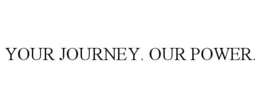 YOUR JOURNEY. OUR POWER.