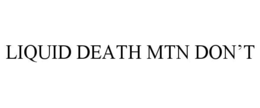 LIQUID DEATH MTN DON’T