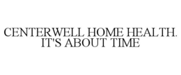 CENTERWELL HOME HEALTH. IT'S ABOUT TIME