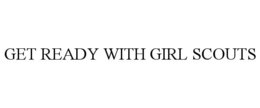 GET READY WITH GIRL SCOUTS