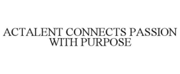 ACTALENT CONNECTS PASSION WITH PURPOSE