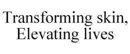 TRANSFORMING SKIN, ELEVATING LIVES trademark