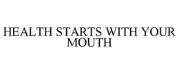 HEALTH STARTS WITH YOUR MOUTH