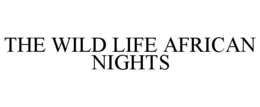 THE WILD LIFE AFRICAN NIGHTS
