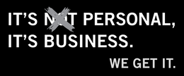 IT'S NOT PERSONAL, IT'S BUSINESS. WE GET IT.