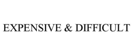 EXPENSIVE & DIFFICULT