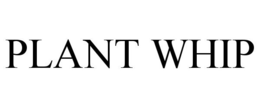 PLANT WHIP