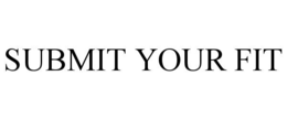SUBMIT YOUR FIT
