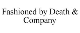 FASHIONED BY DEATH & COMPANY