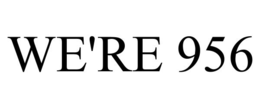 WE'RE 956