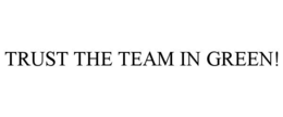 TRUST THE TEAM IN GREEN!