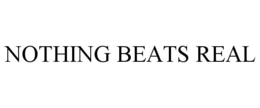 NOTHING BEATS REAL