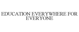 EDUCATION EVERYWHERE FOR EVERYONE