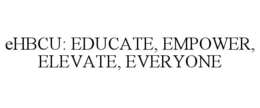 EHBCU: EDUCATE, EMPOWER, ELEVATE, EVERYONE