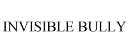 INVISIBLE BULLY