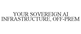 YOUR SOVEREIGN AI INFRASTRUCTURE, OFF-PREM