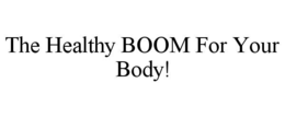 THE HEALTHY BOOM FOR YOUR BODY!