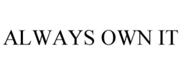ALWAYS OWN IT