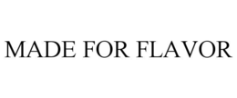 MADE FOR FLAVOR