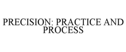PRECISION: PRACTICE AND PROCESS