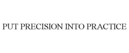 PUT PRECISION INTO PRACTICE