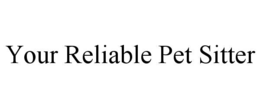 YOUR RELIABLE PET SITTER