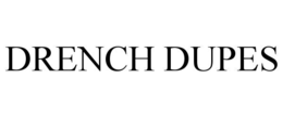 DRENCH DUPES