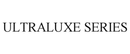 ULTRALUXE SERIES