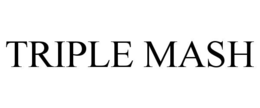 TRIPLE MASH