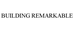BUILDING REMARKABLE