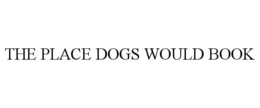 THE PLACE DOGS WOULD BOOK