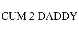 CUM 2 DADDY