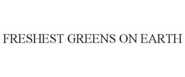 FRESHEST GREENS ON EARTH