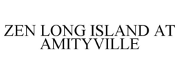 ZEN LONG ISLAND AT AMITYVILLE