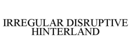 IRREGULAR DISRUPTIVE HINTERLAND
