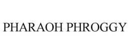 PHARAOH PHROGGY