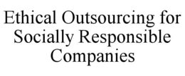ETHICAL OUTSOURCING FOR SOCIALLY RESPONSIBLE COMPANIES