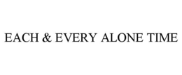 EACH & EVERY ALONE TIME
