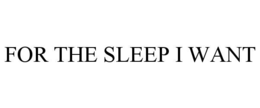 FOR THE SLEEP I WANT