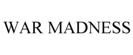WAR MADNESS