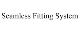SEAMLESS FITTING SYSTEM