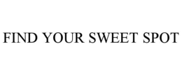 FIND YOUR SWEET SPOT