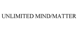 UNLIMITED MIND/MATTER