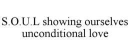 S.O.U.L SHOWING OURSELVES UNCONDITIONAL LOVE