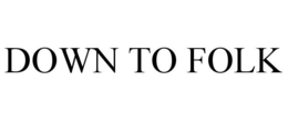DOWN TO FOLK