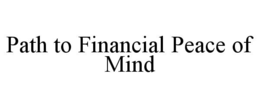 PATH TO FINANCIAL PEACE OF MIND
