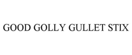 GOOD GOLLY GULLET STIX