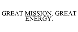 GREAT MISSION. GREAT ENERGY.